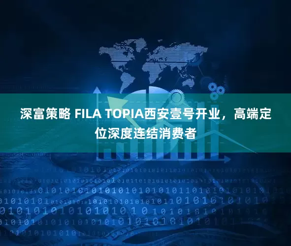 深富策略 FILA TOPIA西安壹号开业，高端定位深度连结消费者